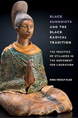 Black Buddhists and the Black Radical Tradition: The Practice of Stillness in the Movement for Liberation by Vesely-Flad, Rima | Hardcover | Religion