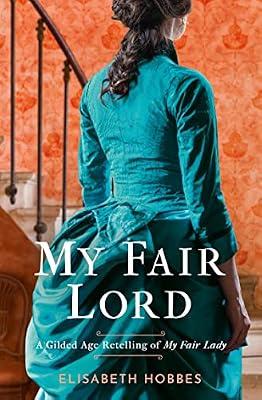 My Fair Lord: Get swept away in a world of love and intrigue with this Gilded Age historical romance novel retelling of My Fair Lady by Hobbes, Elisabeth | Paperback | Historical Fiction