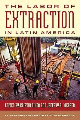 The Labor of Extraction in Latin America (Latin American Perspectives in the Classroom) | Hardcover | Politics & Government