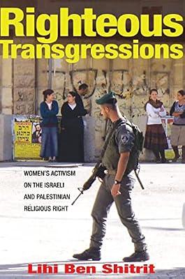 Righteous Transgressions: Women's Activism on the Israeli and Palestinian Religious Right: 61 (Princeton Studies in Muslim Politics, 61) by Ben Shitrit, Lihi | Hardcover | Political Science