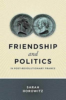 Friendship and Politics in Post-Revolutionary France by Horowitz, Sarah | Paperback | History