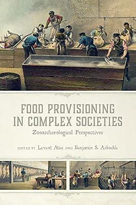 Food Provisioning in Complex Societies: Zooarchaeological Perspectives | Hardcover | Social Science