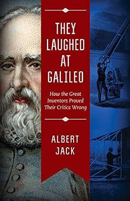 They Laughed at Galileo: How the Great Inventors Proved Their Critics Wrong by Jack, Albert | Hardcover | Technology & Engineering