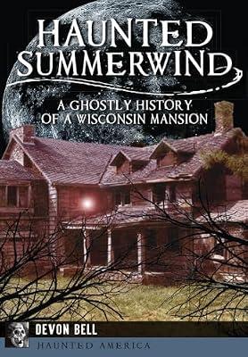 Haunted Summerwind: A Ghostly History of a Wisconsin Mansion (Haunted America) by Bell, Devon | Paperback | History