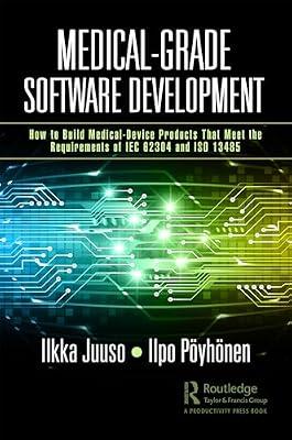 Medical-Grade Software Development: How to Build Medical-Device Products That Meet the Requirements of IEC 62304 and ISO 13485 by Pöyhönen, Ilpo; Juuso, Ilkka | Paperback | Economics