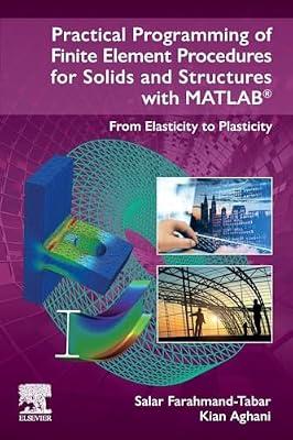 Practical Programming of Finite Element Procedures for Solids and Structures with MATLAB®: From Elasticity to Plasticity by Aghani, Kian; Farahmand-Tabar, Salar | Paperback | Mechanical Engineering