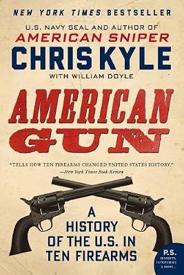 American Gun: A History of the U.S. in Ten Firearms (P.S.) by Chris Kyle | Paperback | History Of The Americas