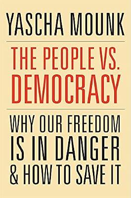 The People vs. Democracy: Why Our Freedom Is in Danger and How to Save It by Mounk, Yascha | Paperback | Political Science