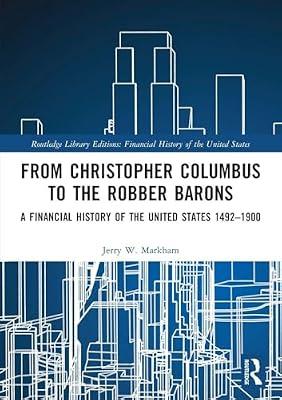 From Christopher Columbus to the Robber Barons: A Financial History of the United States 1492–1900 by Markham, Jerry W. | Paperback | Business & Economics