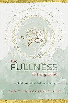 The Fullness of the Ground: A Guide to Embodied Awakening by Blackstone, Judith, Ph.d. | Paperback | Religion