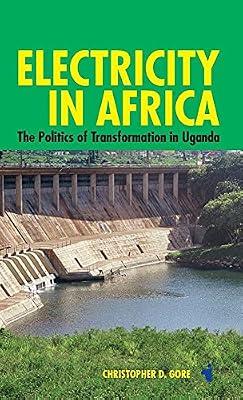 Electricity in Africa – The Politics of Transformation in Uganda: 39 (African Issues) by Gore, Christopher | Hardcover | Uganda