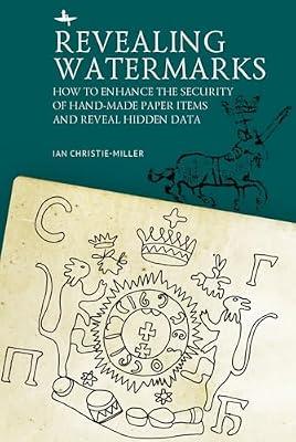 Revealing Watermarks: How to Enhance the Security of Hand-made Paper Items and Reveal Hidden Data by Christie-miller, Ian | Hardcover | European History