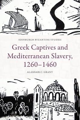 Greek Captives and Mediterranean Slavery, 1260 1460 (Edinburgh Byzantine Studies) by Alasdair C. Grant | Hardcover | European History