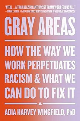 Gray Areas: How the Way We Work Perpetuates Racism and What We Can Do to Fix It by Wingfield, Adia Harvey | Hardcover | History