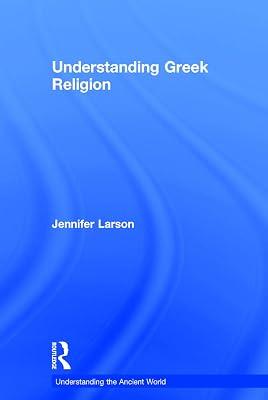 Understanding Greek Religion: A Cognitive Approach (Understanding the Ancient World) by Larson, Jennifer | Hardcover | History 2