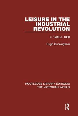 Leisure in the Industrial Revolution: C. 1780-c. 1880 (Routledge Library Editions: the Victorian World) by Cunningham, Hugh | Hardcover | History 2