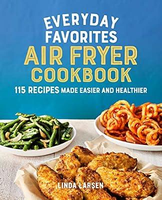 Everyday Favorites Air Fryer Cookbook: 115 Recipes Made Easier and Healthier by Larsen, Linda | Paperback | Cooking