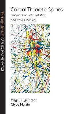 Control Theoretic Splines: Optimal Control, Statistics, and Path Planning by Egerstedt, Magnus; Martin, Clyde | Hardcover | Mathematics
