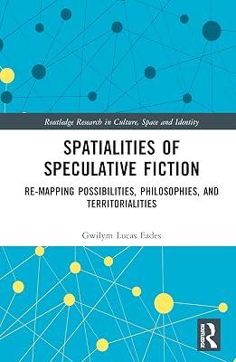 Spatialities of Speculative Fiction: Re-Mapping Possibilities, Philosophies, and Territorialities (Routledge Research in Culture, Space and Identity) by Eades, Gwilym Lucas | Hardcover | Environmental Science 2