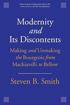 Modernity and Its Discontents: Making and Unmaking the Bourgeois from Machiavelli to Bellow by Smith, Steven B. | Paperback | Philosophy 2
