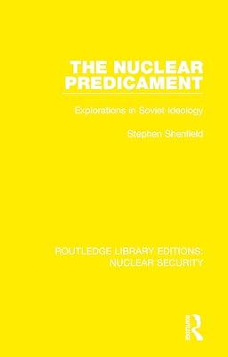The Nuclear Predicament: Explorations in Soviet Ideology: 30 (Routledge Library Editions: Nuclear Security) by Shenfield, Stephen | Hardcover | Politics And Government 2