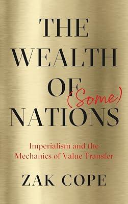 The Wealth of (Some) Nations: Imperialism and the Mechanics of Value Transfer by Cope, Zak | Paperback | Political Science 2