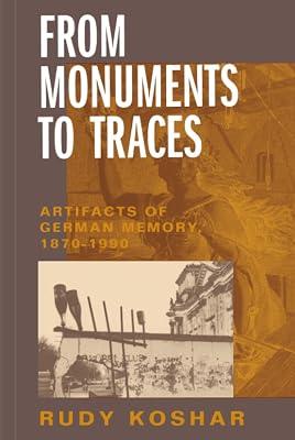 From Monuments to Traces: Artifacts of German Memory, 1870-1990: 24 (Weimar and Now: German Cultural Criticism, 24) by Koshar, Rudy | Hardcover | History 2