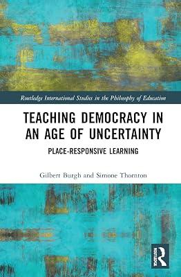 Teaching Democracy in an Age of Uncertainty: Place-Responsive Learning (Routledge International Studies in the Philosophy of Education) by Thornton, Simone; Burgh, Gilbert | Hardcover | Education 2