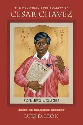 The Political Spirituality of Cesar Chavez: Crossing Religious Borders by Len, Luis D. | Paperback | Religion 2