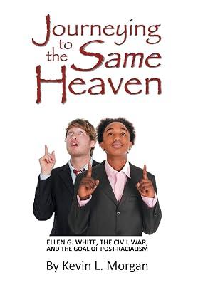 Journeying to the Same Heaven: Ellen G. White, the Civil War, and the Goal of Post-Racialism by Morgan, Kevin L | Paperback | Christianity 2