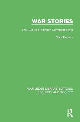 War Stories: The Culture of Foreign Correspondents: 10 (Routledge Library Editions: Security and Society) by Pedelty, Mark | Hardcover | History 2