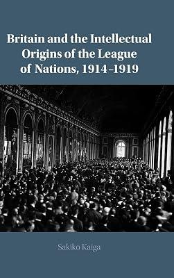 Britain and the Intellectual Origins of the League of Nations, 1914–1919 by Kaiga, Sakiko | Hardcover | Political Science 2