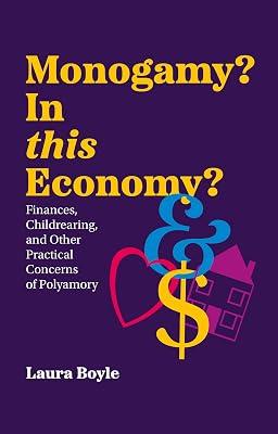 Monogamy? In this Economy?: Finances, Childrearing, and Other Practical Concerns of Polyamory by Boyle, Laura | Paperback | Family & Relationships 2