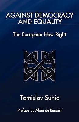 Against Democracy and Equality: The European New Right by Sunic, Tomislav; Benoist, Alain de; Champetier, Charles | Paperback | Political Ideologies 2