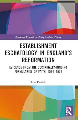 Establishment Eschatology in England’s Reformation: Evidence from the Doctrinally-binding Formularies of Faith, 1534–1571 (Routledge Research in Early Modern History) by Patrick, Tim | Paperback | History 2