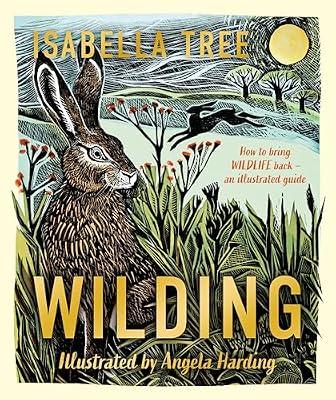 Wilding: An illustrated guide to letting nature back in by Isabella Tree, Angela Harding | Hardcover | Children’S