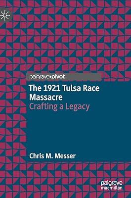 The 1921 Tulsa Race Massacre: Crafting a Legacy by Chris M. Messer | Hardcover | History Of The Americas 2
