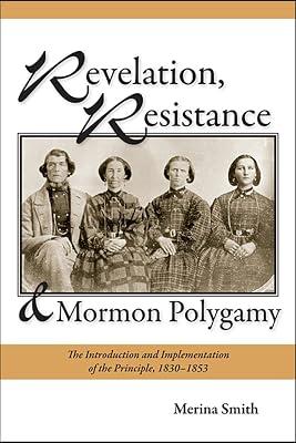 Revelation, Resistance, and Mormon Polygamy: The Introduction and Implementation of the Principle, 1830-1853 by Smith, Merina | Hardcover | History 2