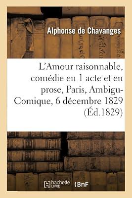 L'Amour Raisonnable, Comédie En 1 Acte Et En Prose. Paris, Ambigu-Comique,: 6 Décembre 1829. (Litterature) by de Chavanges, Alphonse | Paperback | Jurisprudence & General Issues 2