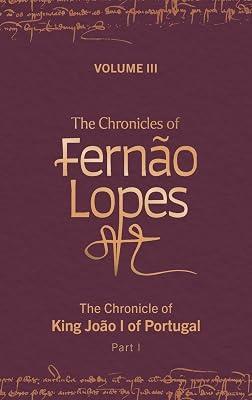 The Chronicles of Fernão Lopes: Volume 3. The Chronicle of King João I of Portugal, Part I (Textos B) | Hardcover | European History 2