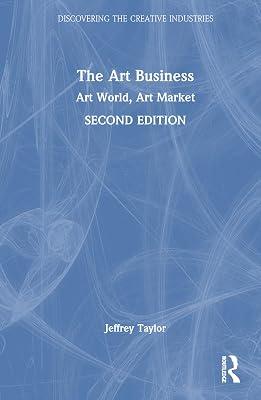 The Art Business: Art World, Art Market (Discovering the Creative Industries) by Taylor, Jeffrey | Hardcover | The Arts: General Topics 2