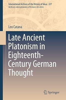 Late Ancient Platonism in Eighteenth-Century German Thought: 227 (International Archives of the History of Ideas / Archives Internationales d'Histoire des Idees) by Catana, Leo | Hardcover | Western Philosophy: Ancient 2