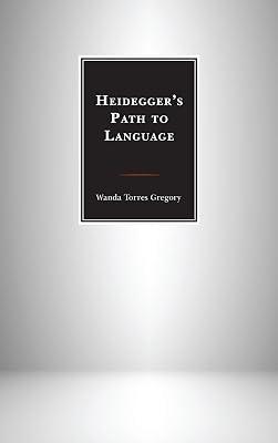 Heidegger's Path to Language by Gregory, Wanda Torres | Hardcover | Philosophy 2