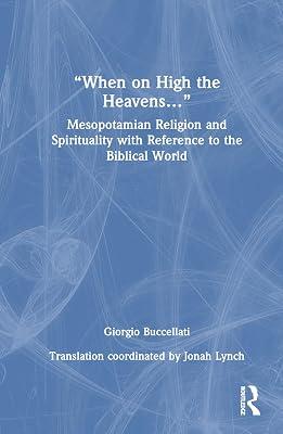 “When on High the Heavens…”: Mesopotamian Religion and Spirituality with Reference to the Biblical World by Buccellati, Giorgio | Hardcover | Archaeology By Period 2
