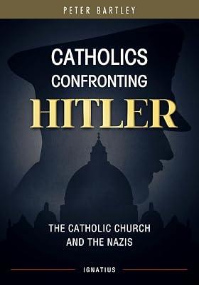 Catholics Confronting Hitler: The Catholic Church and the Nazis by Bartley, Peter | Paperback | Religion 2