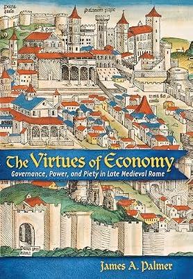 The Virtues of Economy: Governance, Power, and Piety in Late Medieval Rome by Palmer, James A. | Hardcover | Italy