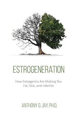 Estrogeneration: How Estrogenics Are Making You Fat, Sick, and Infertile: 1 (Chagrin & Tonic) by Jay, Anthony G | Paperback | Health & Fitness 2