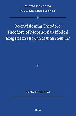 Re-envisioning Theodore: Theodore of Mopsuestia's Biblical Exegesis in His Catechetical Homilies: 185 (Vigiliae Christianae, Supplements, 185) by Puchkova, Sofia | Hardcover | Religion 2