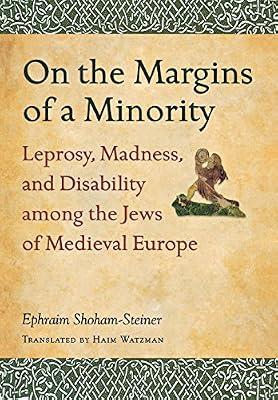 On the Margins of a Minority: Leprosy, Madness, and Disability among the Jews of Medieval Europe by Shoham-Steiner, Ephraim | Hardcover | Medieval History