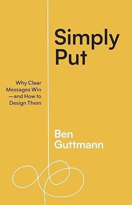 Simply Put: Why Clear Messages Win―and How to Design Them by Guttmann, Ben | Paperback | Business & Economics 2